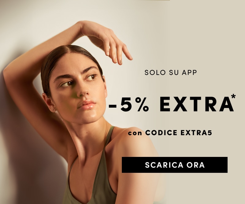 SOLO SU APP -5% EXTRA* con CODICE EXTRA5 SCARICA ORA