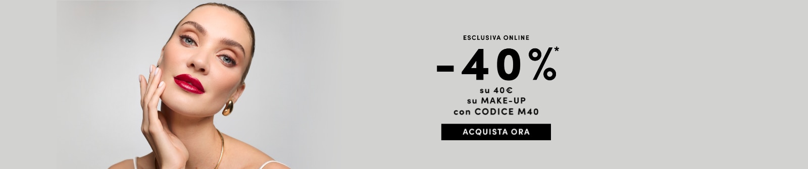 Esclusiva online sconto 40% su make-up con codice M40, acquista ora.