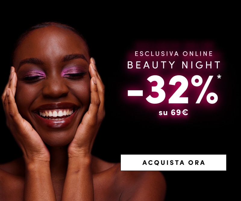 ESCLUSIVA ONLINE BEAUTY NIGHT -32% su 69€ ACQUISTA ORA